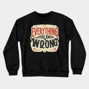 Everything you know is wrong Crewneck Sweatshirt